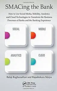 SMACing the Bank: How to Use Social Media, Mobility, Analytics and Cloud Technologies to Transform the Business Processes of Ba