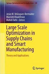 Large Scale Optimization in Supply Chains and Smart Manufacturing: Theory and Applications