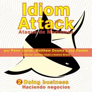 «Idiom Attack Vol. 2: Doing Business (Spanish Edition): Ataque de Modismos 2 - Haciendo negocios» by Peter Liptak, Jay D