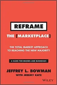 Reframe the Marketplace: The Total Market Approach to Reaching the New Majority