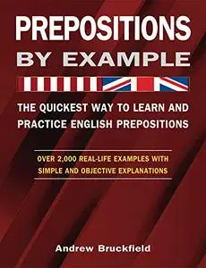 Prepositions by Example - The Quickest Way to Learn and Practice English Prepositions