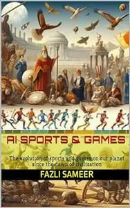 AI Sports & Games: The evolution of sports and games on our planet since the dawn of civilization