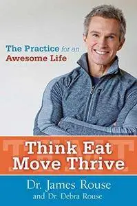 Think, eat, move, thrive : the practice for an awesome life