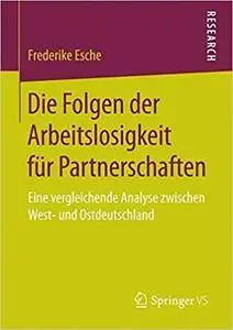 Die Folgen der Arbeitslosigkeit für Partnerschaften: Eine vergleichende Analyse zwischen West- und Ostdeutschland