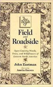 Book of Field & Roadside: Open-Country Weeds, Trees, and Wildflowers of Eastern North America