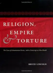 Religion, Empire, and Torture: The Case of Achaemenian Persia, with a Postscript on Abu Ghraib (Repost)