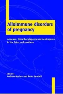 Alloimmune Disorders of Pregnancy: Anaemia, Thrombocytopenia and Neutropenia in the Fetus and Newborn