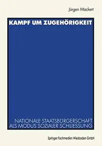 Kampf um Zugehörigkeit: Nationale Staatsbürgerschaft als Modus sozialer Schließung