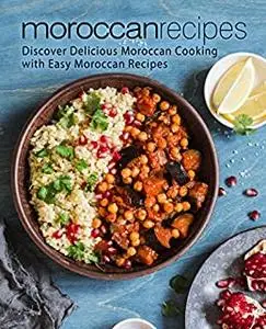 Moroccan Recipes: Discover Delicious North African Cooking with Easy Moroccan Recipes (2nd Edition)