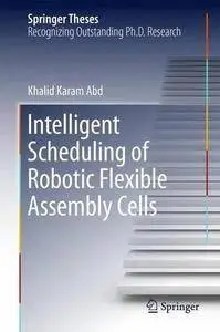 Intelligent Scheduling of Robotic Flexible Assembly Cells (Repost)
