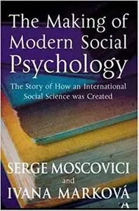 The Making of Modern Social Psychology: The Hidden Story of How an International Social Science was Created
