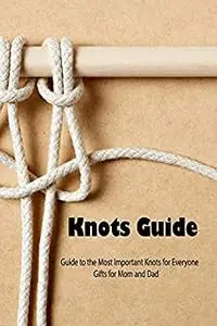 Knots Guide: Guide to the Most Important Knots for Everyone - Gifts for Mom and Dad