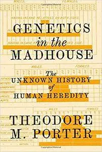 Genetics in the Madhouse: The Unknown History of Human Heredity