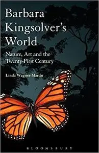 Barbara Kingsolver's World: Nature, Art, and the Twenty-First Century