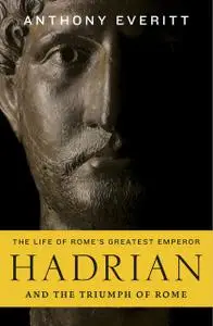 «Hadrian and the Triumph of Rome» by Anthony Everitt