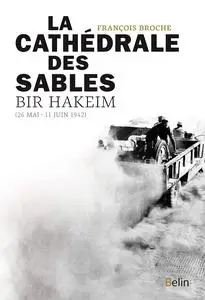 François Broche, "La cathédrale des sables : Bir Hakeim (26 mai-11 juin 1942)"