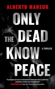 Only the Dead Know Peace: A Thriller