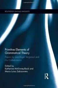 Primitive Elements of Grammatical Theory: Papers by Jean-Roger Vergnaud and His Collaborators (repost)