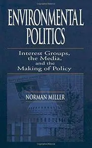 Environmental Politics: Interest Groups, the Media, and the Making of Policy