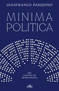 Gianfranco Pasquino - Minima politica. Sei lezioni di democrazia