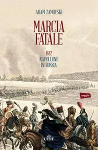 Adam Zamoyski - Marcia fatale. 1812 Napoleone in Russia (2013)