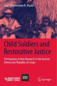Child Soldiers and Restorative Justice: Participatory Action Research in the Eastern Democratic Republic of Congo