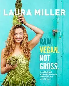 Raw. Vegan. Not Gross.: All Vegan and Mostly Raw Recipes for People Who Love to Eat (Repost)
