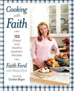 «Cooking with Faith: 125 Classic and Healthy Southern Recipes» by Faith Ford