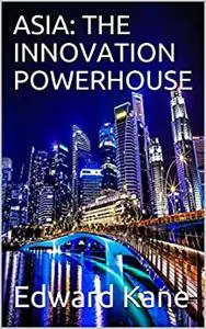 ASIA: THE INNOVATION POWERHOUSE