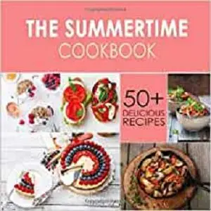 The Summer-Time Cookbook: 50+ Delicious Recipes for the Summer