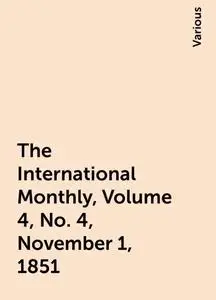 «The International Monthly, Volume 4, No. 4, November 1, 1851» by Various