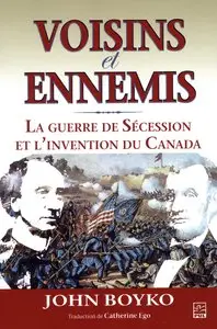 Voisins et ennemis La guerre de Sécession et l?invention du Canada