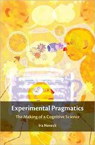 Experimental Pragmatics: The Making of a Cognitive Science