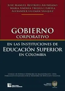 «Gobierno corporativo en las instituciones de educación superior en Colombia» by María Andrea Trujillo,Alexander Guzmán,