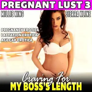 «Craving For My Boss's Length : Pregnant Lust 3 (Pregnancy Erotica Lactation Erotica Age Gap Erotica)» by Millie King