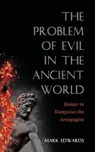 The Problem of Evil in the Ancient World: Homer to Dionysius the Areopagite