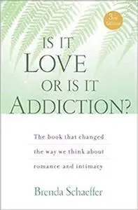 Is It Love or Is It Addiction: The book that changed the way we think about romance and intimacy