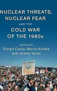 Nuclear Threats, Nuclear Fear and the Cold War of the 1980s