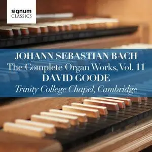 David Goode - Johann Sebastian Bach: The Complete Organ Works Vol. 11 – Trinity College Chapel, Cambridge (2019)