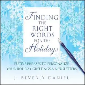 «Finding the Right Words for the Holidays: Festive Phrases to Personalize Your Holiday Greetings & Newsletters» by J. Be