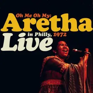 Aretha Franklin - Oh Me, Oh My: Aretha Live In Philly 1972 (2021)