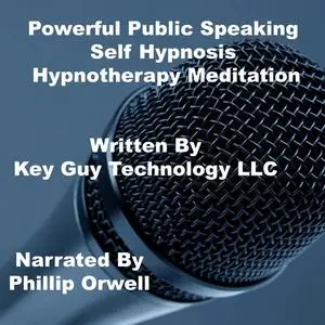 «Powerful Public Speaking Self Hypnosis Hypnotherapy Meditation» by Key Guy Technology LLC