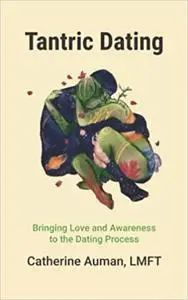 Tantric Dating: Bringing Love and Awareness to the Dating Process