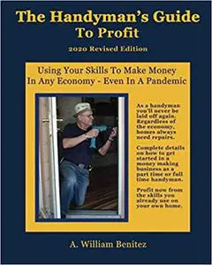The Handyman's Guide To Profit: Using Your Skills To Make Money In Any Economy