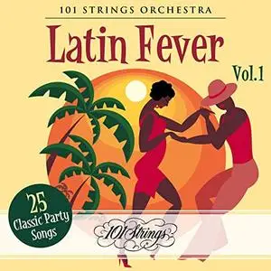 101 Strings Orchestra - Latin Fever: 25 Classic Party Songs, Vol. 1 (2020)