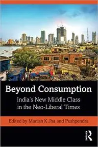 Beyond Consumption: India’s New Middle Class in the Neo-Liberal Times