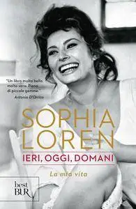 Sophia Loren - Ieri, oggi, domani. La mia vita