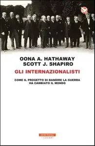 Oona A. Hathaway, Scott J. Shapiro - Gli internazionalisti