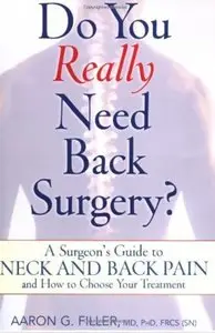 Do You Really Need Back Surgery?: A Surgeon's Guide to Neck and Back Pain and How to Choose Your Treatment [Repost]