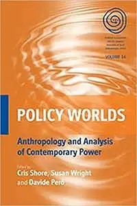 Policy Worlds: Anthropology and the Analysis of Contemporary Power (EASA Series Book 14)